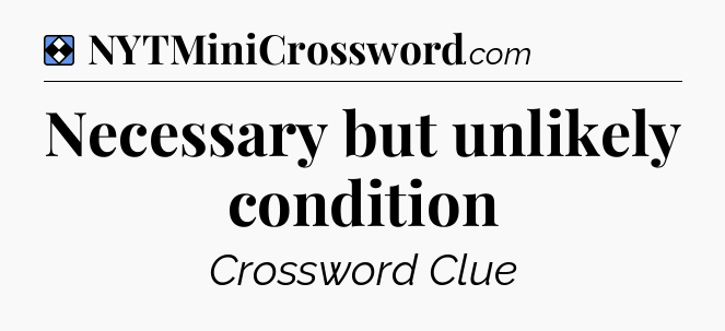Solution: Necessary but unlikely condition - NYT Mini Crossword