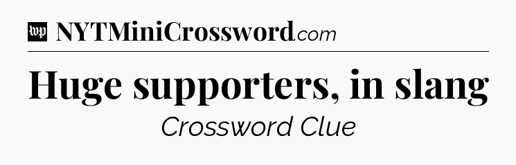 Huge supporters, in slang Crossword Clue