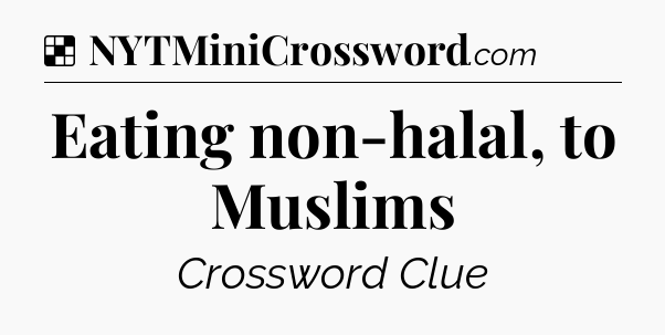 Solution: Eating non-halal, to Muslims - NYT Crossword