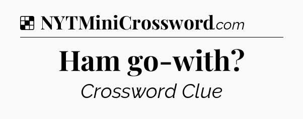 Solution: Ham go-with - NYT Crossword