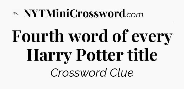 Fourth word of every Harry Potter title - WSJ Crossword
