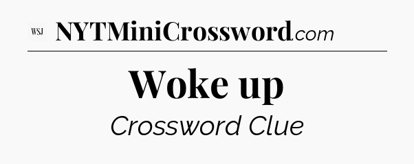 Woke up - WSJ Crossword