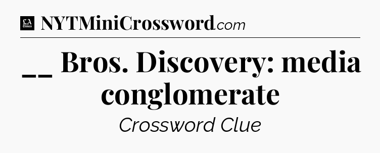 __ Bros. Discovery: media conglomerate - LA Times Crossword