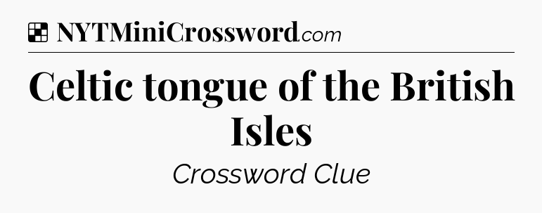 Solution: Celtic tongue of the British Isles - NYT Crossword