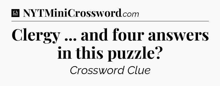 Clergy ... and four answers in this puzzle - LA Times Crossword