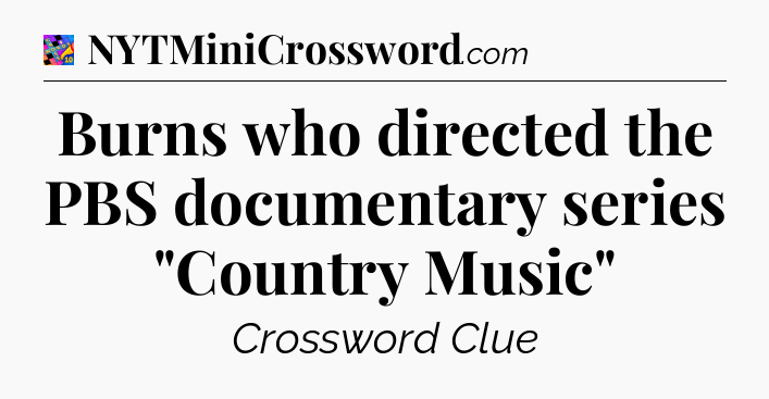 Burns who directed the PBS documentary series 