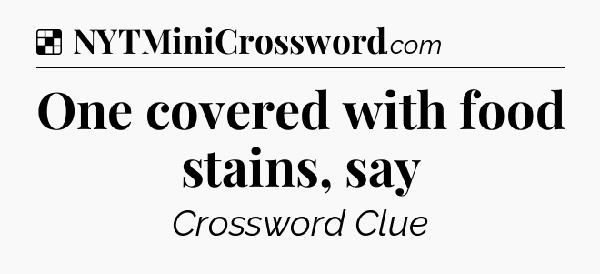 Solution: One covered with food stains, say - NYT Crossword