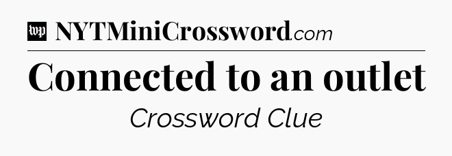 Connected to an outlet Crossword Clue
