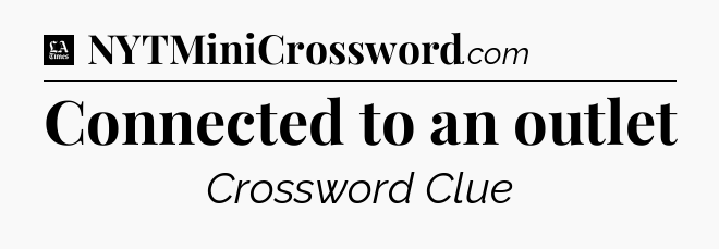 Connected to an outlet - LA Times Crossword