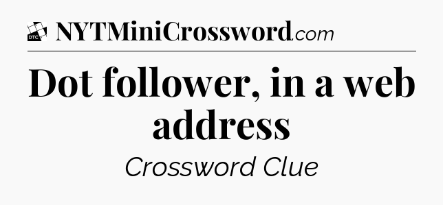 Dot follower, in a web address - Daily Themed Mini Crossword