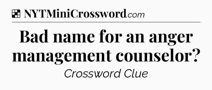 Solution: Bad name for an anger management counselor - NYT Crossword