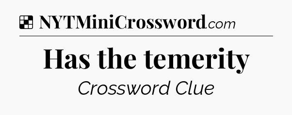 Solution: Has the temerity - NYT Crossword