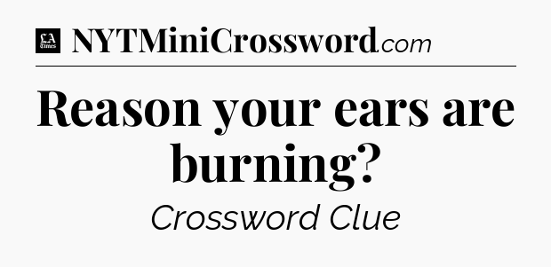 Reason your ears are burning - LA Times Crossword