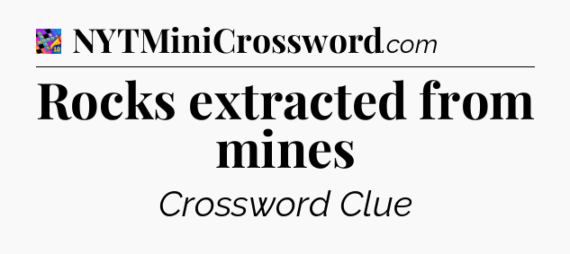 Rocks extracted from mines Crossword Clue
