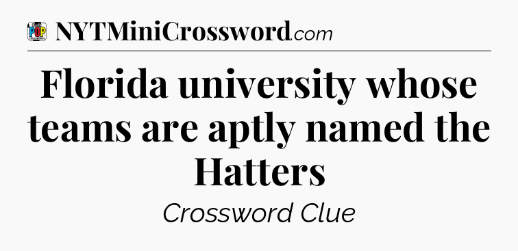 Florida university whose teams are aptly named the Hatters Crossword Clue