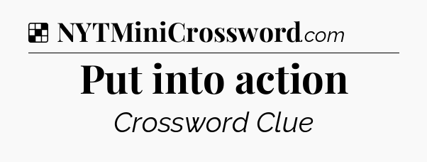 Solution: Put into action - NYT Crossword