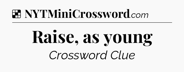Solution: Raise, as young - NYT Crossword