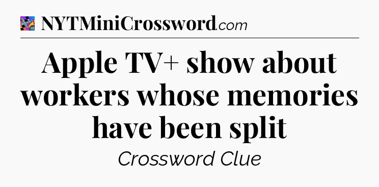 Apple TV+ show about workers whose memories have been split Crossword Clue