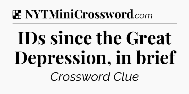 Solution: IDs since the Great Depression, in brief - NYT Crossword