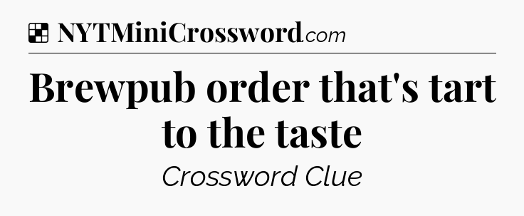 Solution: Brewpub order that's tart to the taste - NYT Crossword