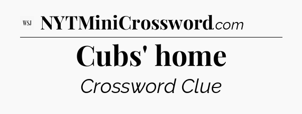 Cubs' home - WSJ Crossword