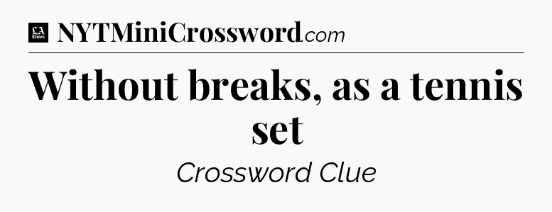 Without breaks, as a tennis set - LA Times Crossword