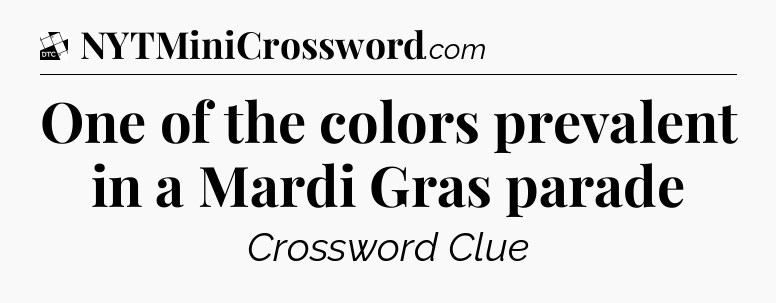 One of the colors prevalent in a Mardi Gras parade - Daily Themed Classic Crossword