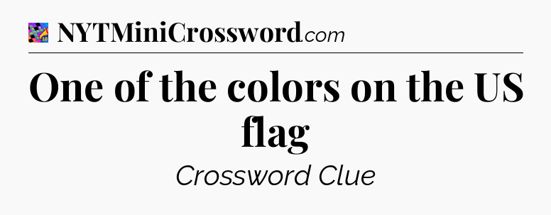 One of the colors on the US flag Crossword Clue