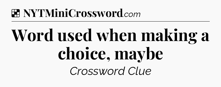 Solution: Word used when making a choice, maybe - NYT Crossword