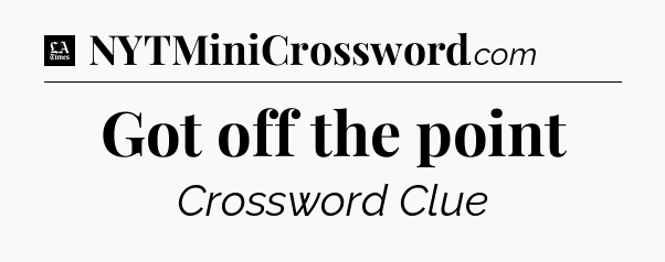 Got off the point - LA Times Crossword