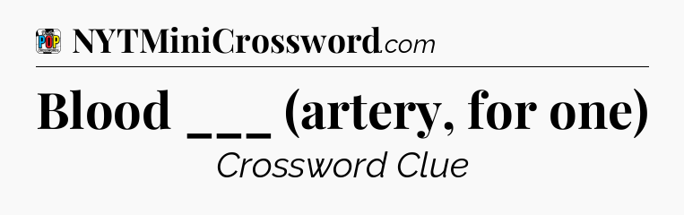 Blood ___ (artery, for one) Crossword Clue