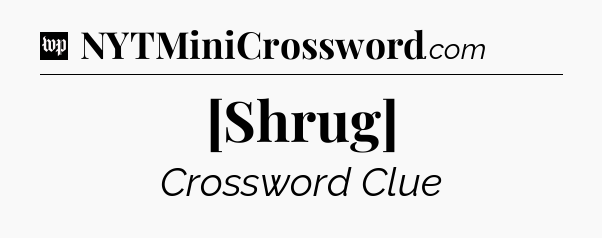 [Shrug] Crossword Clue