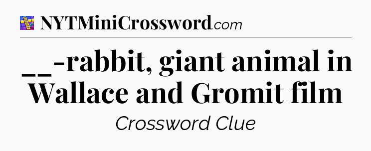 __-rabbit, giant animal in Wallace and Gromit film Codycross