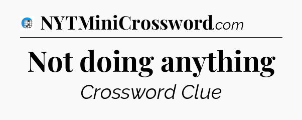 Not doing anything Crossword Clue