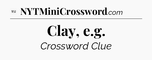 Clay, e.g - WSJ Crossword