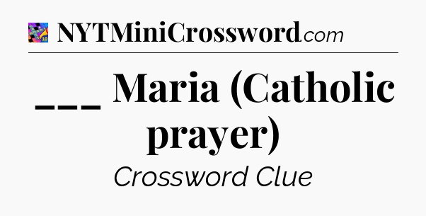 ___ Maria (Catholic prayer) Crossword Clue