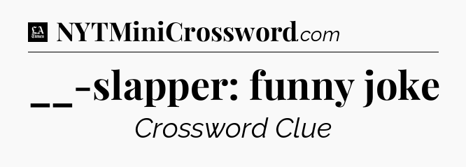 __-slapper: funny joke - LA Times Crossword
