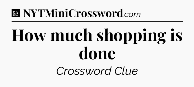 How much shopping is done - LA Times Crossword