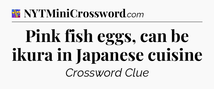 Pink fish eggs, can be ikura in Japanese cuisine Codycross