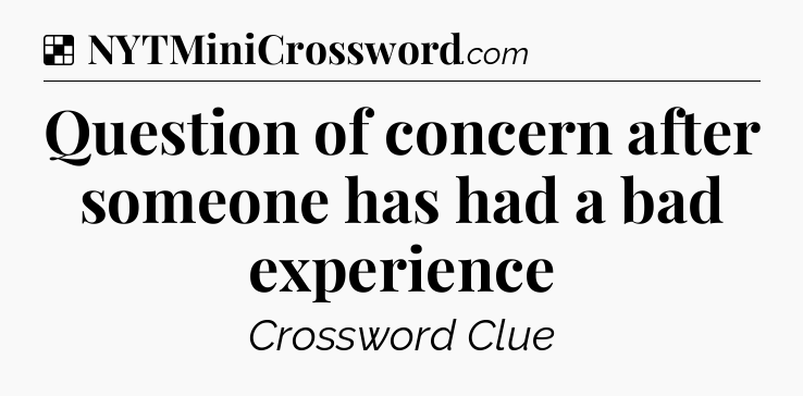 Solution: Question of concern after someone has had a bad experience - NYT Crossword
