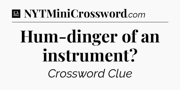 Hum-dinger of an instrument - LA Times Crossword