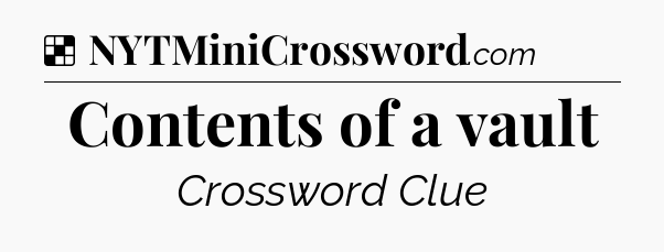 Solution: Contents of a vault - NYT Crossword