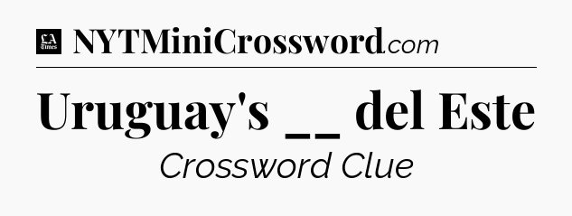 Uruguay's __ del Este - LA Times Crossword