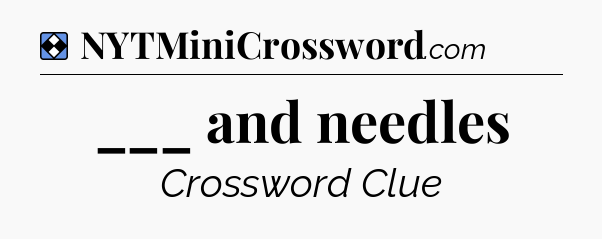 Solution: ___ and needles - NYT Mini Crossword