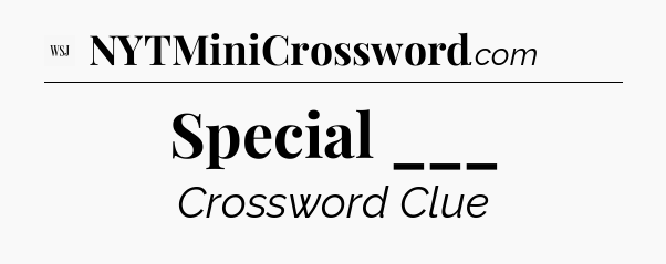 Special ___ - WSJ Crossword
