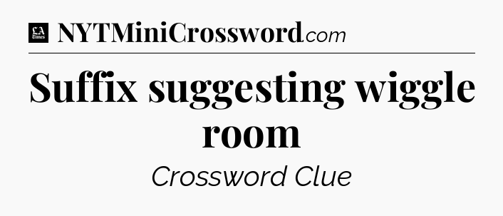 Suffix suggesting wiggle room - LA Times Crossword