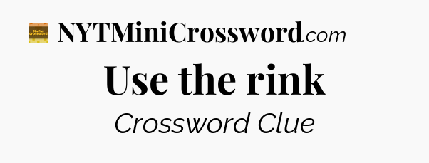 Use the rink - Eugene Sheffer Crossword
