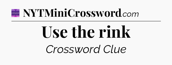 Use the rink - Thomas Joseph Crossword
