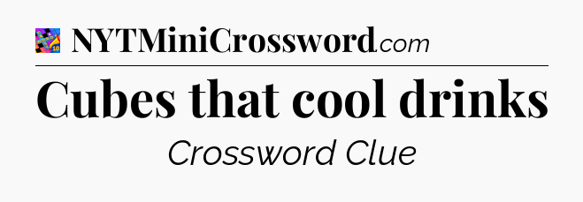 Cubes that cool drinks Crossword Clue