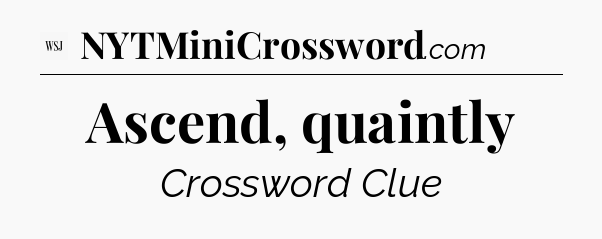 Ascend, quaintly - WSJ Crossword